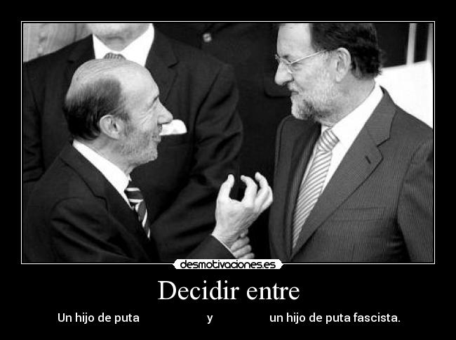 Decidir entre - Un hijo de puta y un hijo de puta fascista.