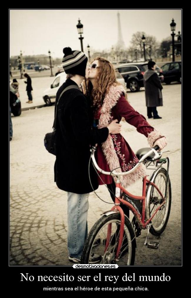 No necesito ser el rey del mundo - mientras sea el héroe de esta pequeña chica.