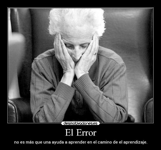 El Error - no es más que una ayuda a aprender en el camino de el aprendizaje.