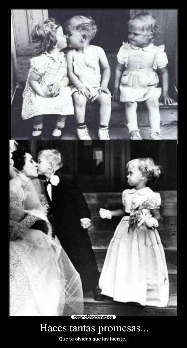 Haces tantas promesas... - Que te olvidas que las hiciste...