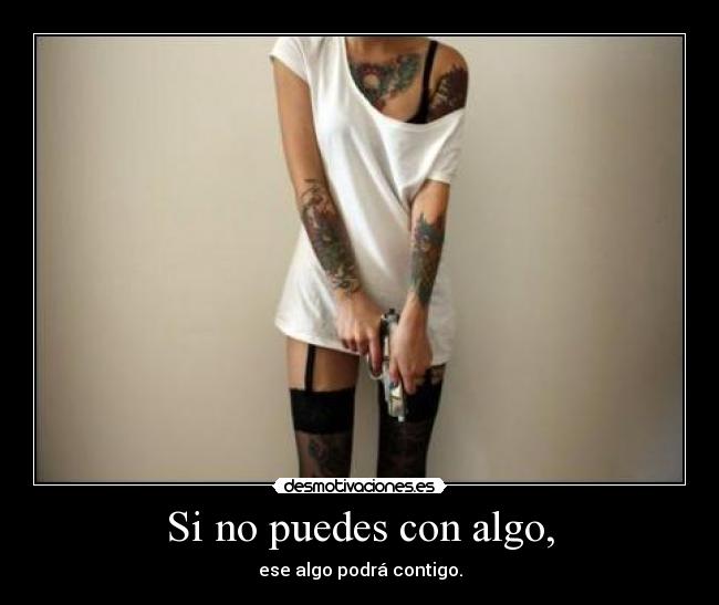 Si no puedes con algo, - ese algo podrá contigo.