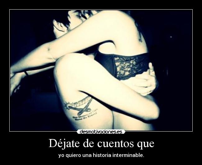 Déjate de cuentos que - yo quiero una historia interminable.
