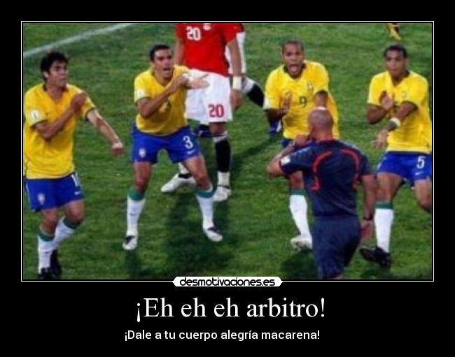 ¡Eh eh eh arbitro! - ¡Dale a tu cuerpo alegría macarena! ♪ ♫