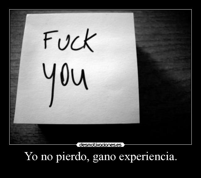 Yo no pierdo, gano experiencia. -