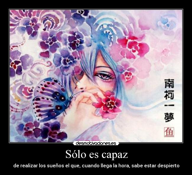 Sólo es capaz - de realizar los sueños el que, cuando llega la hora, sabe estar despierto