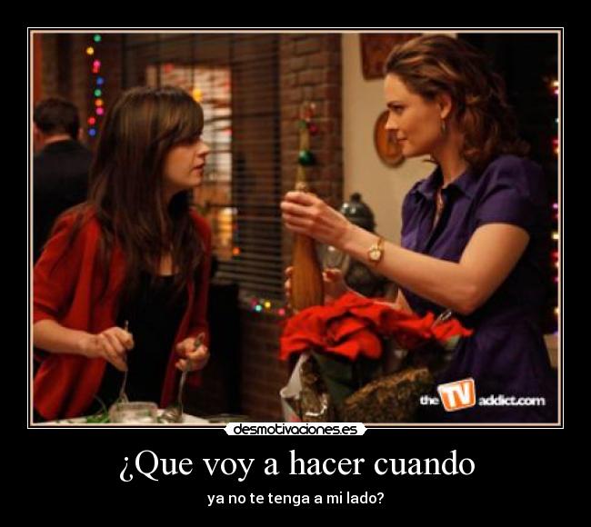 ¿Que voy a hacer cuando - ya no te tenga a mi lado?