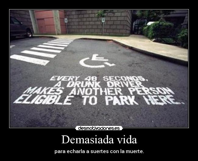 Demasiada vida - para echarla a suertes con la muerte.