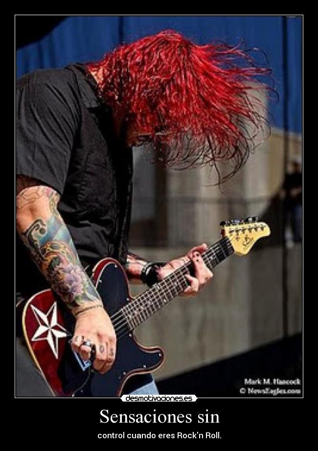 Sensaciones sin - control cuando eres Rockn Roll.