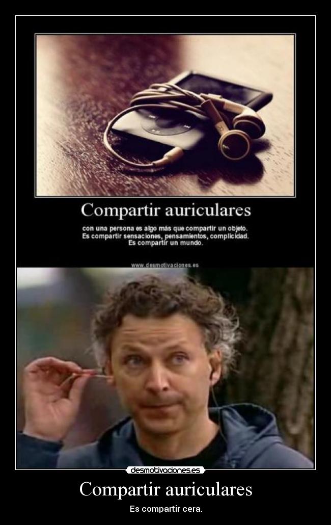 Compartir auriculares - Es compartir cera.