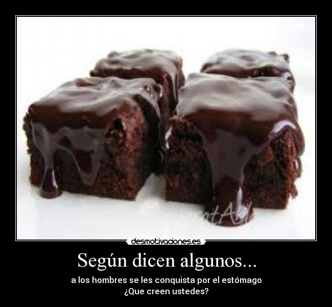 Según dicen algunos... - a los hombres se les conquista por el estómago
¿Que creen ustedes?