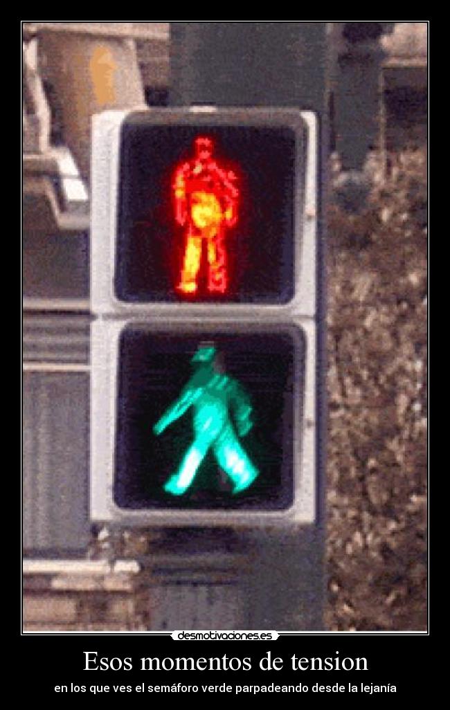 Esos momentos de tension - en los que ves el semáforo verde parpadeando desde la lejanía