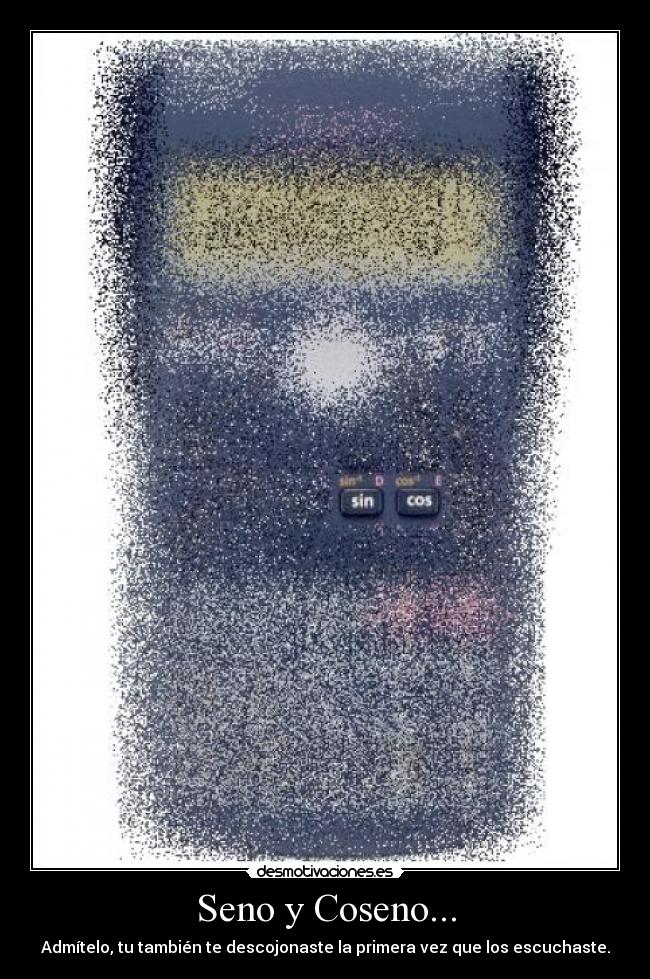 Seno y Coseno... - Admítelo, tu también te descojonaste la primera vez que los escuchaste.