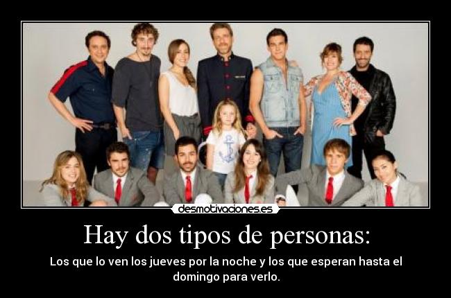 Hay dos tipos de personas: - Los que lo ven los jueves por la noche y los que esperan hasta el domingo para verlo.