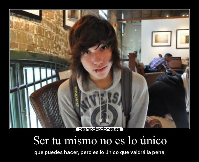 Ser tu mismo no es lo único - que puedes hacer, pero es lo único que valdrá la pena.