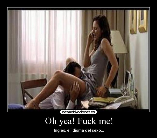 Oh yea! Fuck me! - Ingles, el idioma del sexo...