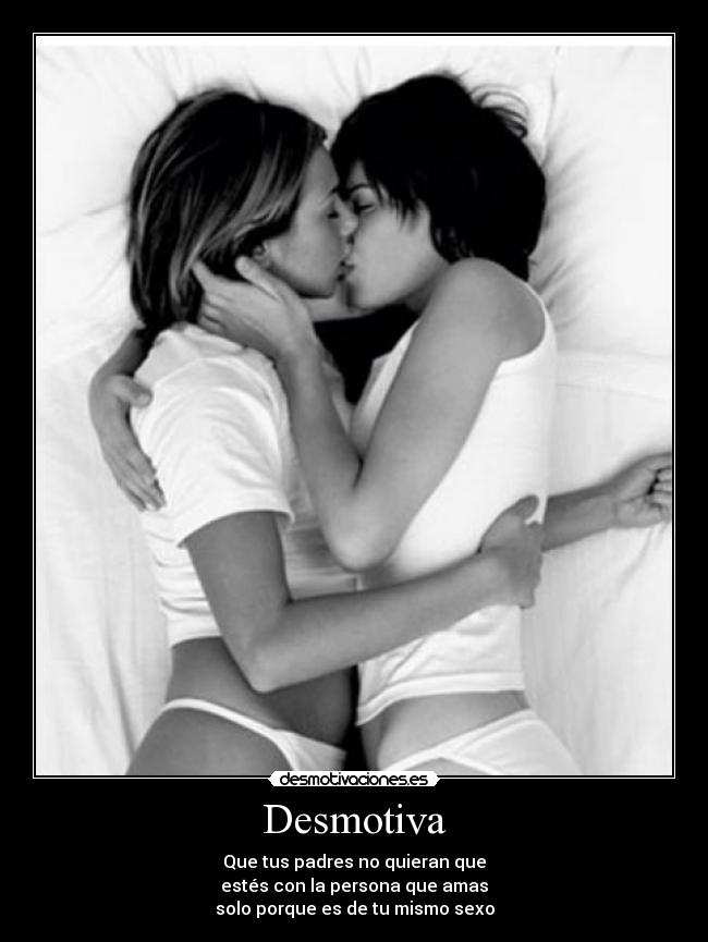 Desmotiva - Que tus padres no quieran que
estés con la persona que amas
solo porque es de tu mismo sexo
