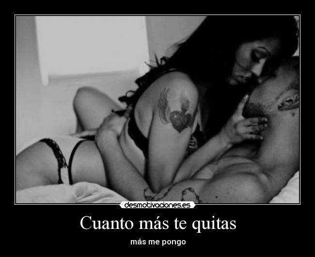 Cuanto más te quitas -