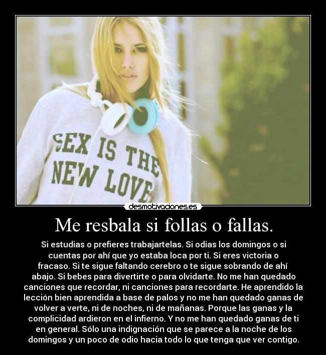 Me resbala si follas o fallas. - 