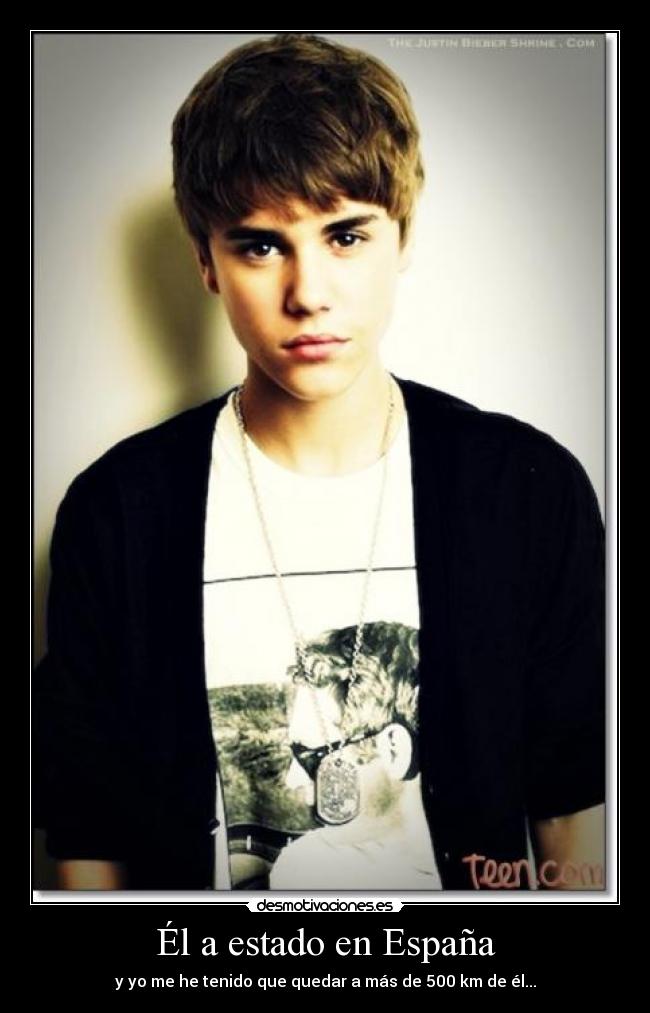 Él a estado en España - y yo me he tenido que quedar a más de 500 km de él...