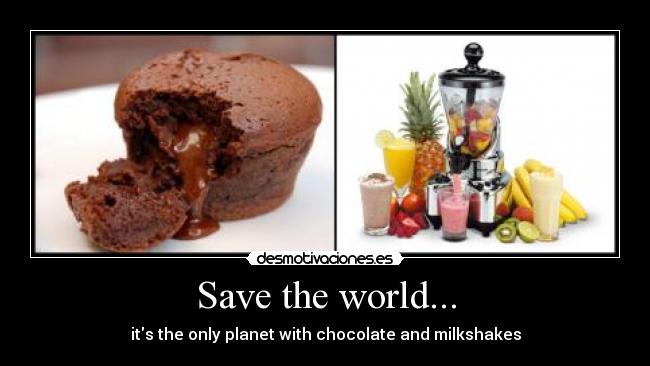 carteles save the world its the only planet with chocolate and milkshakes desmotivaciones