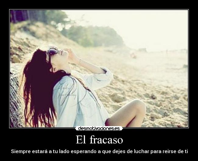 El fracaso - Siempre estará a tu lado esperando a que dejes de luchar para reirse de ti