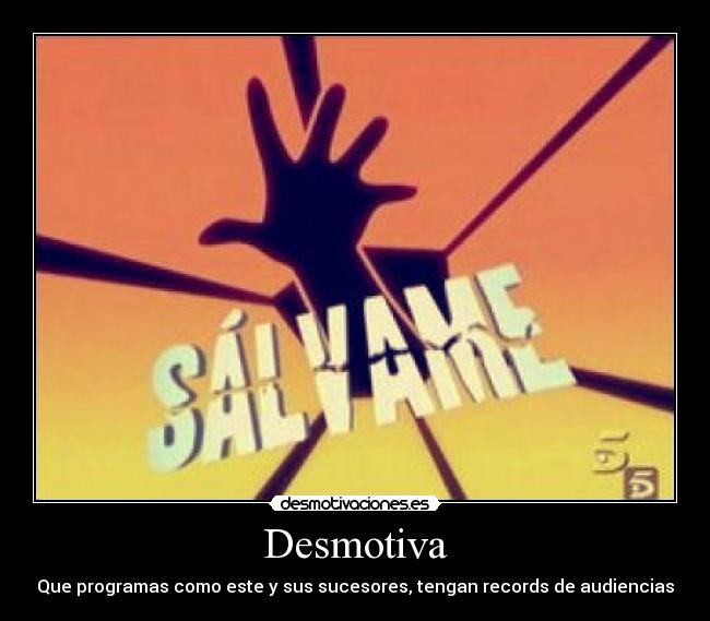 Desmotiva - Que programas como este y sus sucesores, tengan records de audiencias