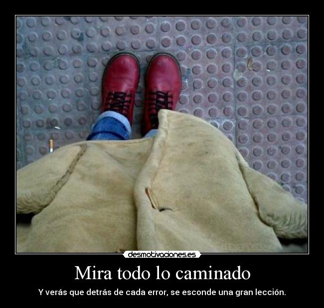 Mira todo lo caminado - Y verás que detrás de cada error, se esconde una gran lección.