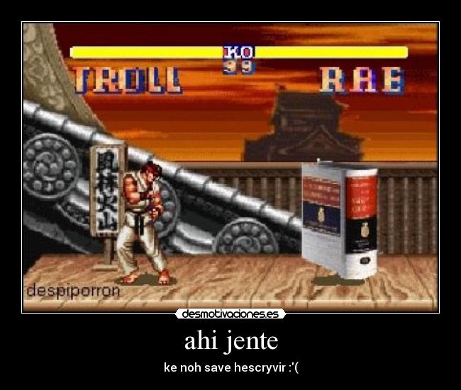 ahi jente - ke noh save hescryvir :(