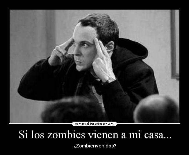 Si los zombies vienen a mi casa... -
