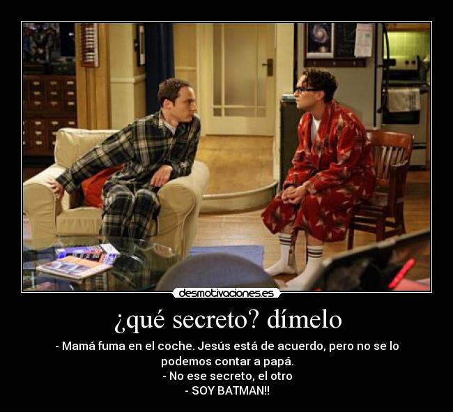¿qué secreto? dímelo - - Mamá fuma en el coche. Jesús está de acuerdo, pero no se lo
podemos contar a papá.
- No ese secreto, el otro
- SOY BATMAN!!