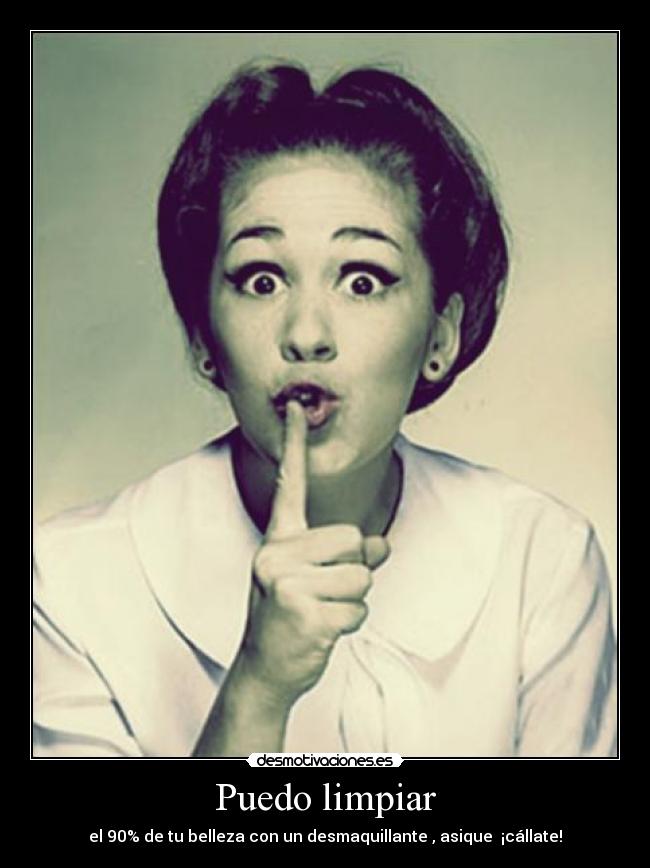 Puedo limpiar - el 90% de tu belleza con un desmaquillante , asique ¡cállate!