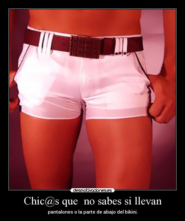 Chic@s que  no sabes si llevan - pantalones o la parte de abajo del bikini.