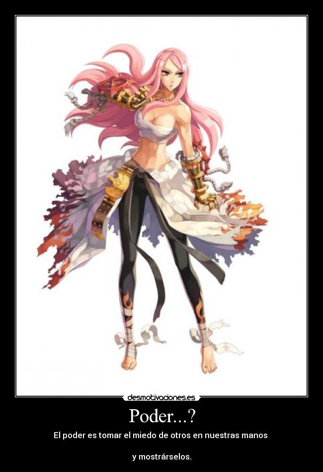 Poder...? - El poder es tomar el miedo de otros en nuestras manos 

y mostrárselos.