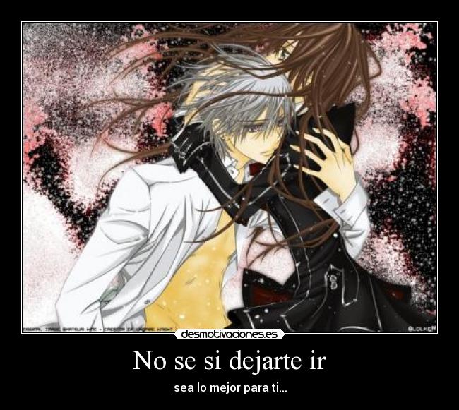 No se si dejarte ir - sea lo mejor para ti...