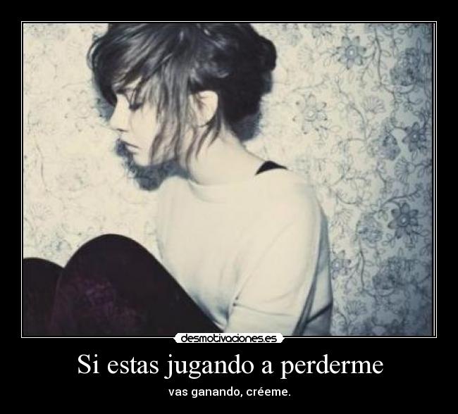 Si estas jugando a perderme -