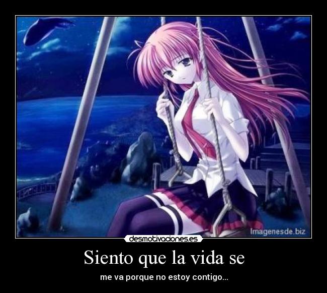 Siento que la vida se - me va porque no estoy contigo...