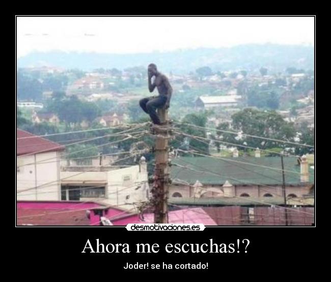 Ahora me escuchas!? -