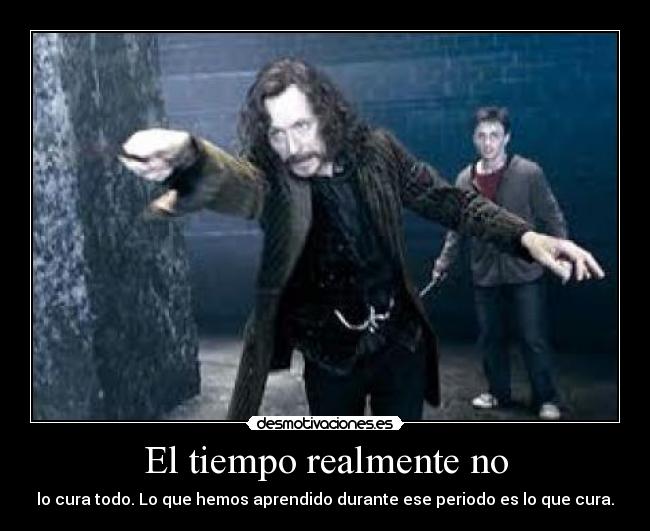 El tiempo realmente no - lo cura todo. Lo que hemos aprendido durante ese periodo es lo que cura.