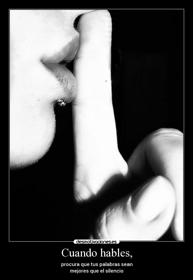 Cuando hables, - procura que tus palabras sean
mejores que el silencio