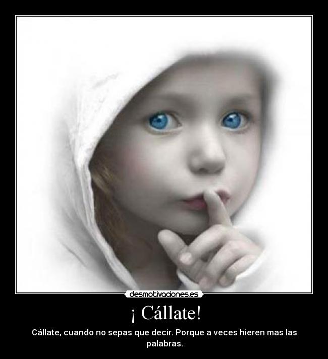 ¡ Cállate! -