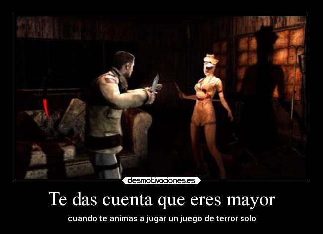 Te das cuenta que eres mayor - cuando te animas a jugar un juego de terror solo