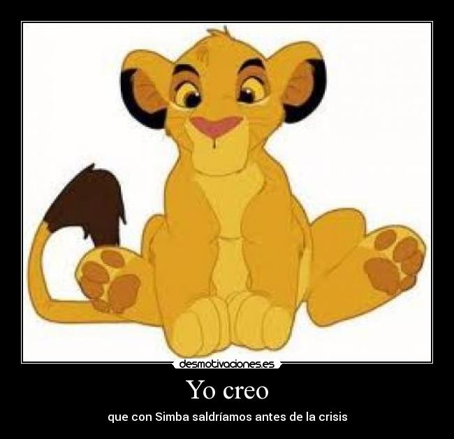 Yo creo - que con Simba saldríamos antes de la crisis