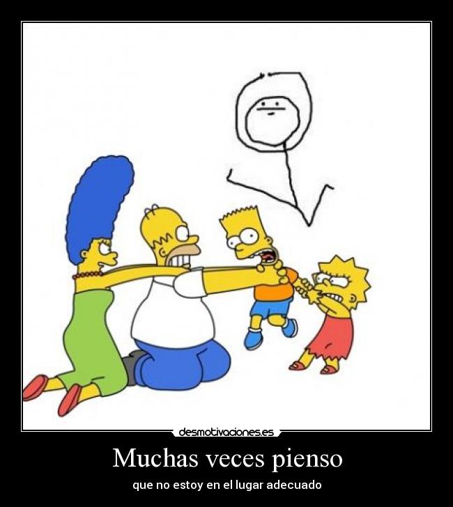 Muchas veces pienso - que no estoy en el lugar adecuado