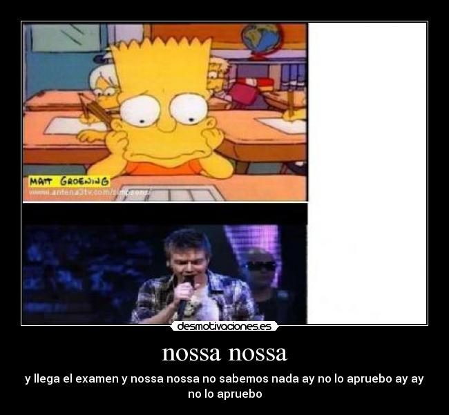 nossa nossa - y llega el examen y nossa nossa no sabemos nada ay no lo apruebo ay ay
no lo apruebo