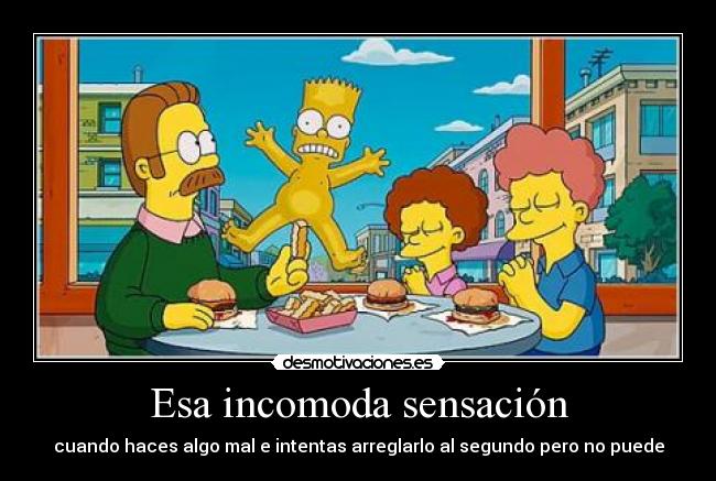 Esa incomoda sensación - cuando haces algo mal e intentas arreglarlo al segundo pero no puede