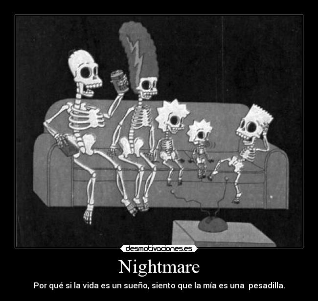 Nightmare - Por qué si la vida es un sueño, siento que la mía es una  pesadilla.