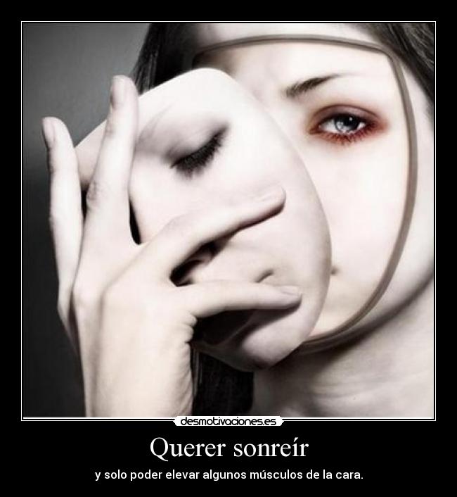 Querer sonreír - y solo poder elevar algunos músculos de la cara.