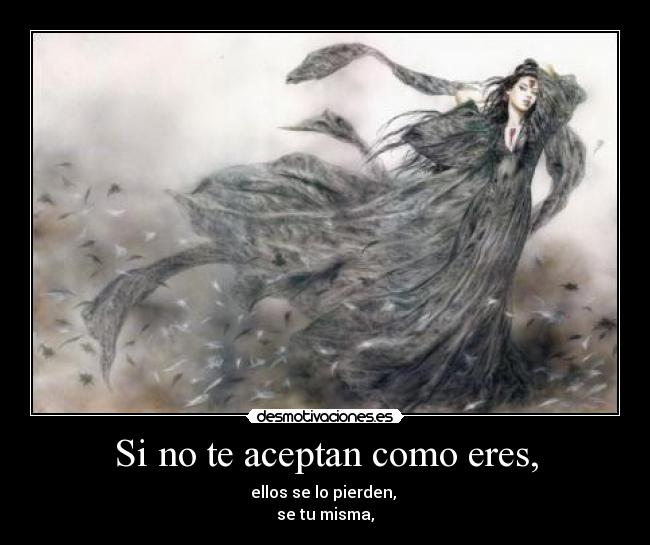 Si no te aceptan como eres, -