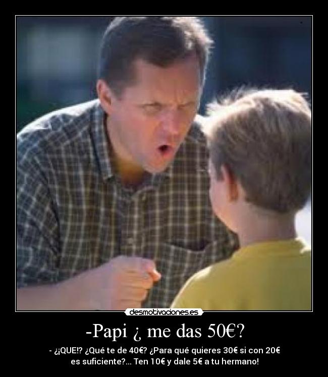 -Papi ¿ me das 50€? -
