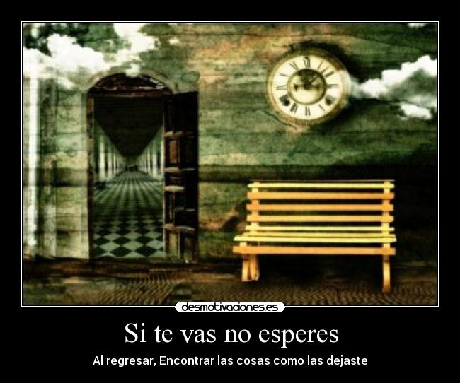 Si te vas no esperes - Al regresar, Encontrar las cosas como las dejaste
